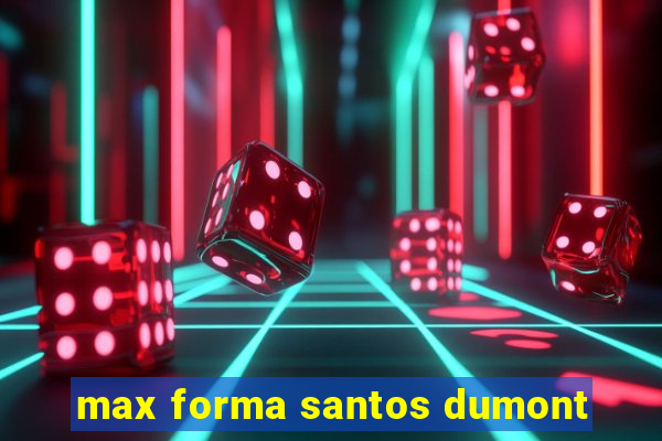 max forma santos dumont